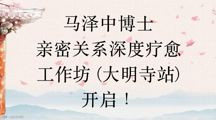 马泽中博士亲密关系深度疗愈工作坊 （大明寺站）开启！早鸟价报名中...